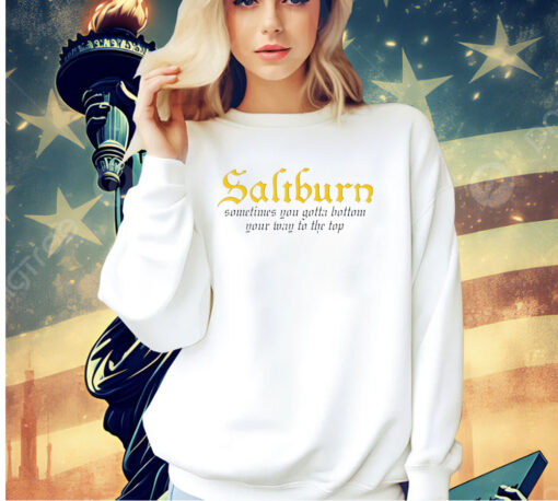 Saltburn Sometimes You Gotta Bottom Your Way To The Top T-Shirt