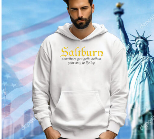 Saltburn Sometimes You Gotta Bottom Your Way To The Top T-Shirt