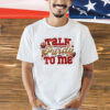 San Francisco 49ers talk purdy to me T-shirt