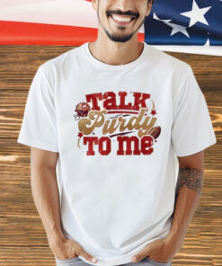 San Francisco 49ers talk purdy to me T-shirt