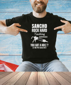 Sancho rock hard caulking services you got a hole let me put caulk in it T-shirt