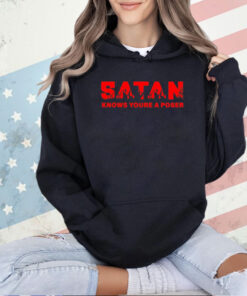 Satan knows you’re a poser T-shirt