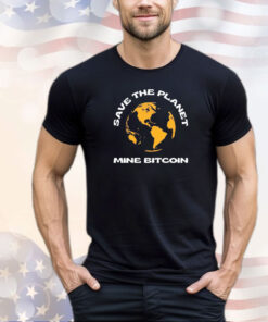 Save the planet mine bitcoin T-shirt