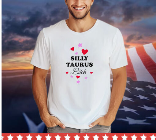 Silly taurus bitch shirt