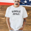 Single and ready to stay single T-Shirt