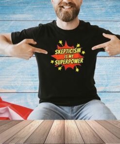 Skepticism is my superpower T-shirt