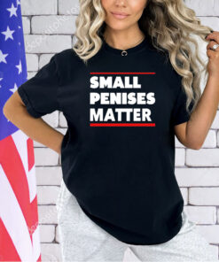 Small penises matter T-shirt