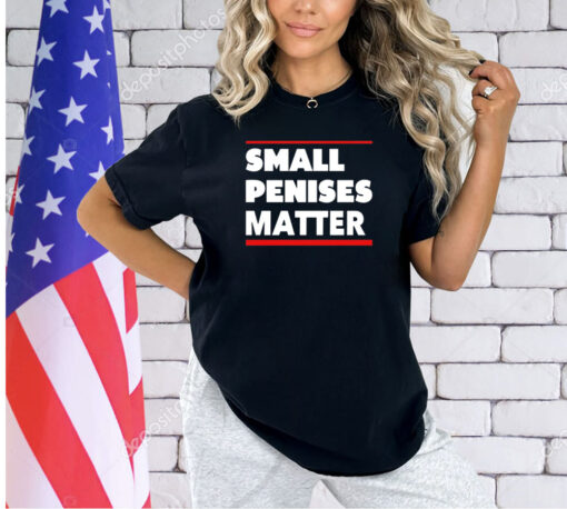 Small penises matter T-shirt