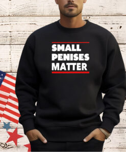 Small penises matter T-shirt