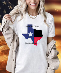 Stand with Texas stop the invasion T-shirt