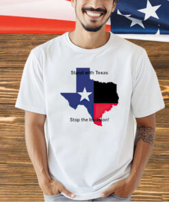 Stand with Texas stop the invasion T-shirt