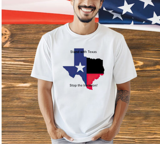 Stand with Texas stop the invasion T-shirt