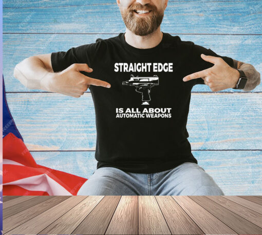 Straight edge is all about automatic weapons T-shirt