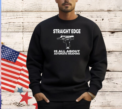 Straight edge is all about automatic weapons T-shirt