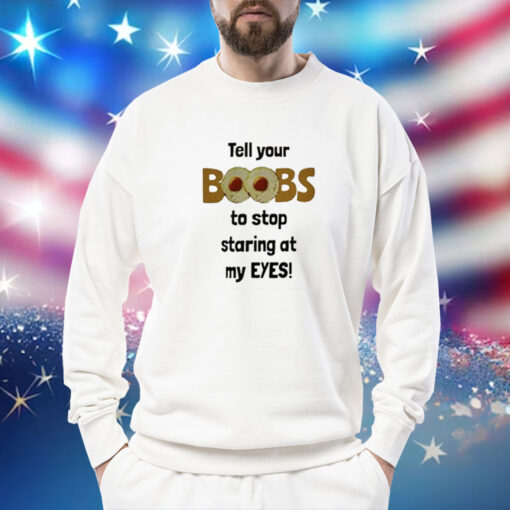 Tell Your Boobs To Stop Staring At My Eyes Sweatshirt