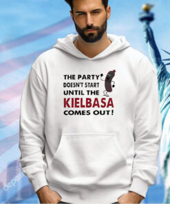 The party doesn’t start until the kielbasa comes out T-shirt
