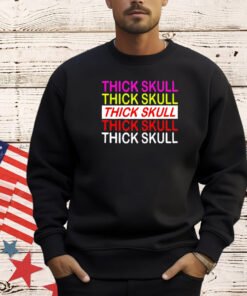 Thick skull Thick skull Thick skull T-shirt