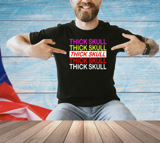 Thick skull Thick skull Thick skull T-shirt