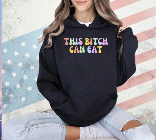 This bitch can eat T-shirt