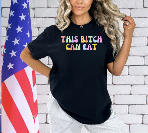 This bitch can eat T-shirt