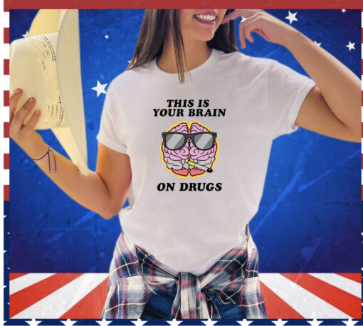 This is your brain on drugs smoke shirt