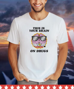 This is your brain on drugs smoke shirt