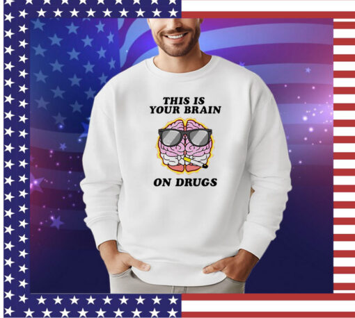 This is your brain on drugs smoke shirt