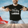 Too pretty to be liberal T-shirt