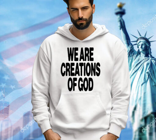 We are creations of God T-shirt