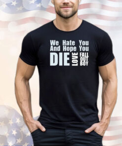 We hate you and hope you die love fall out boy T-shirt
