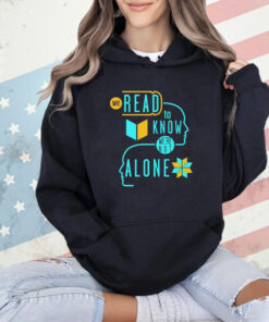 We read to know we’re not alone T-shirt