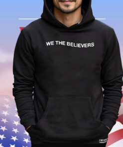 We the believers if nothing else in this life give me Jesus shirt