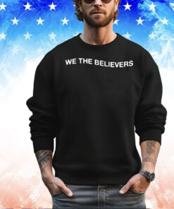 We the believers if nothing else in this life give me Jesus shirt