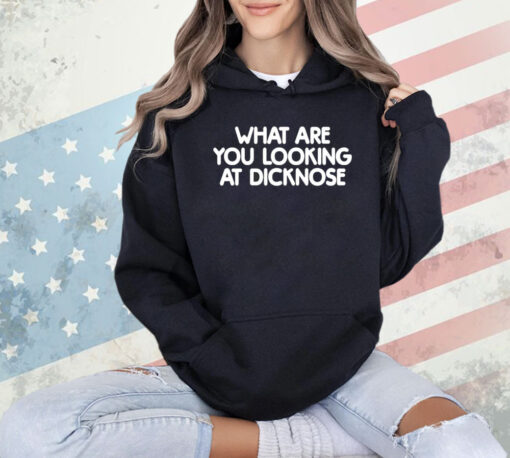 What are you looking at dicknose T-shirt