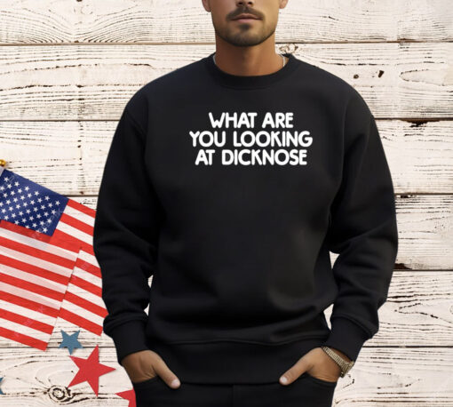 What are you looking at dicknose T-shirt