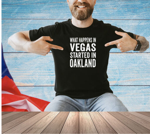 What happens in vegas started in Oakland T-shirt