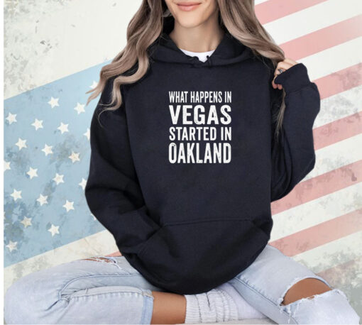 What happens in vegas started in Oakland T-shirt