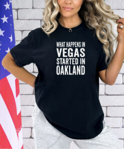 What happens in vegas started in Oakland T-shirt