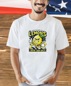 When life gives you lemons throw them back T-shirt