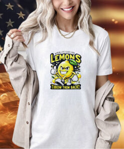 When life gives you lemons throw them back T-shirt