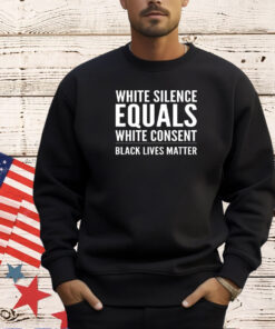 White silence equals white consent T-shirt