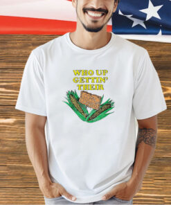 Who up gettin’ their corn cobbed T-shirt