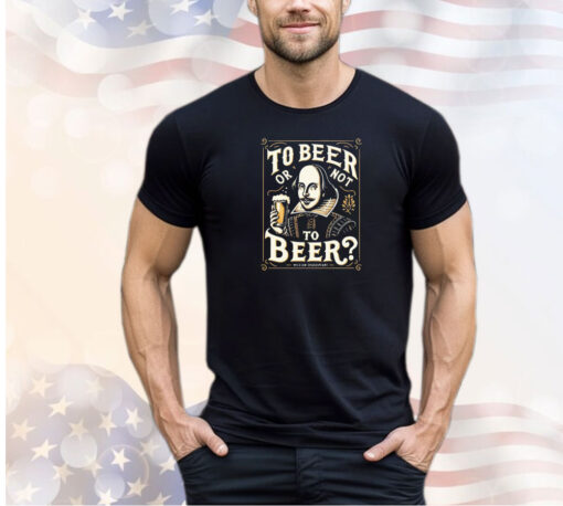 William Shakespeare to beer or not to beer shirt