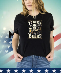 William Shakespeare to beer or not to beer shirt
