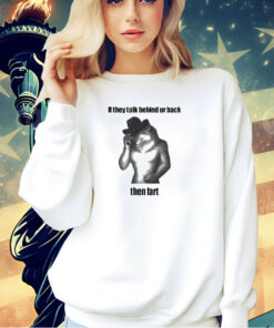 Wolf if they talk behind ur back then fart T-shirt