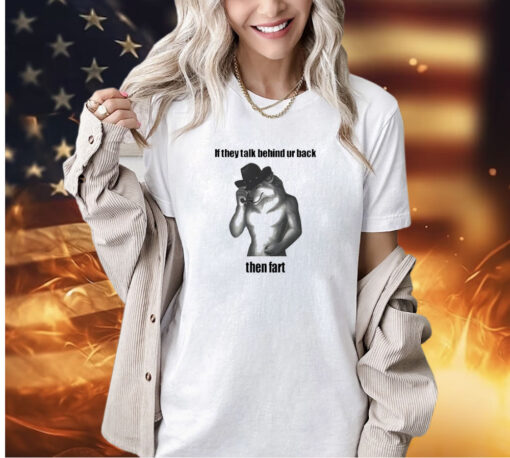 Wolf if they talk behind ur back then fart T-shirt