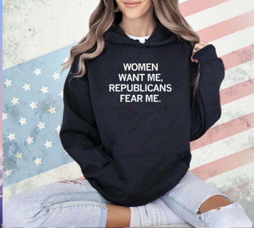 Women Want Me, Republicans Fear Me T-Shirt