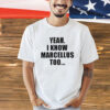 Yeah I know marcellus too T-shirt