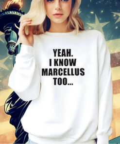 Yeah I know marcellus too T-shirt