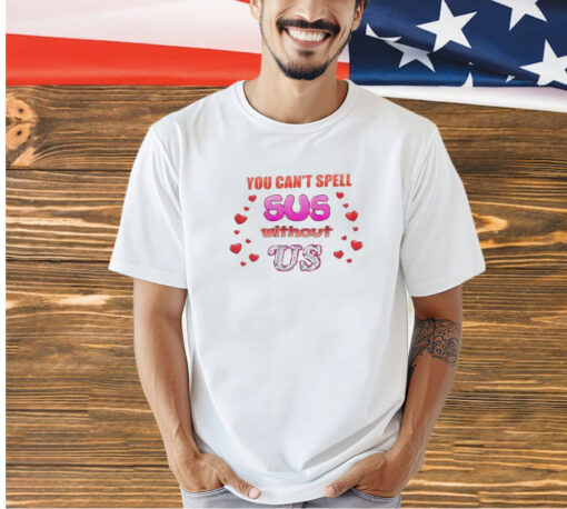 You can’t spell sus without us Valentine’s T-shirt